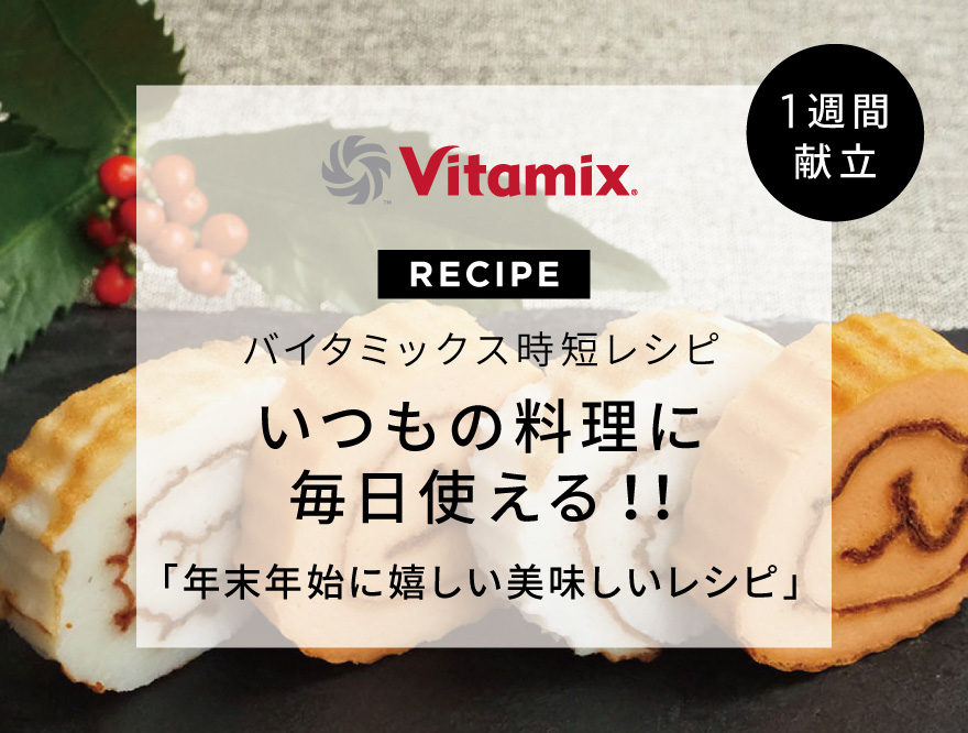 Vitamix バイタミックス いつもの料理に毎日使える 栄養満点 年末年始レシピ 1週間献立 時短レシピ